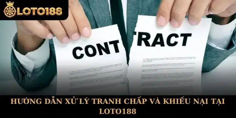 Hướng Dẫn Xử Lý Tranh Chấp Và Khiếu Nại Tại Loto188
